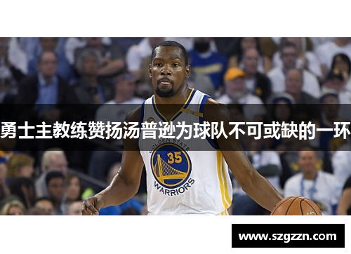 勇士主教练赞扬汤普逊为球队不可或缺的一环