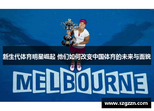 新生代体育明星崛起 他们如何改变中国体育的未来与面貌